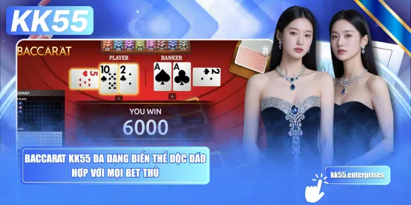 baccarat-kk55-da-dang-bien-the-doc-dao-hop-voi-moi-bet-thu