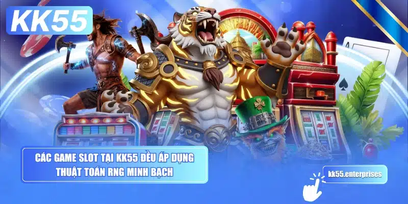 cac-game-slot-tai-kk55-deu-ap-dung-thuat-toan-rng-minh-bach