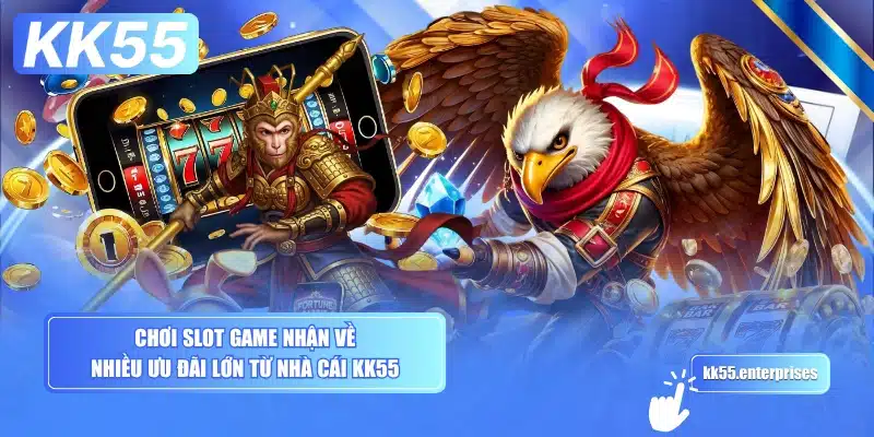 choi-slot-game-nhan-ve-nhieu-uu-dai-lon-tu-nha-cai-kk55