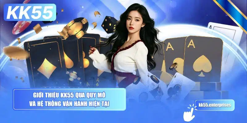 gioi-thieu-kk55-qua-quy-mo-va-he-thong-van-hanh-hien-tai