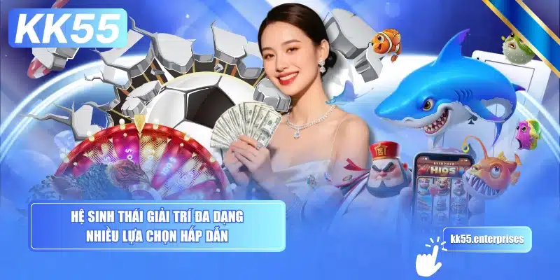 he-sinh-thai-giai-tri-da-dang-nhieu-lua-chon-hap-dan