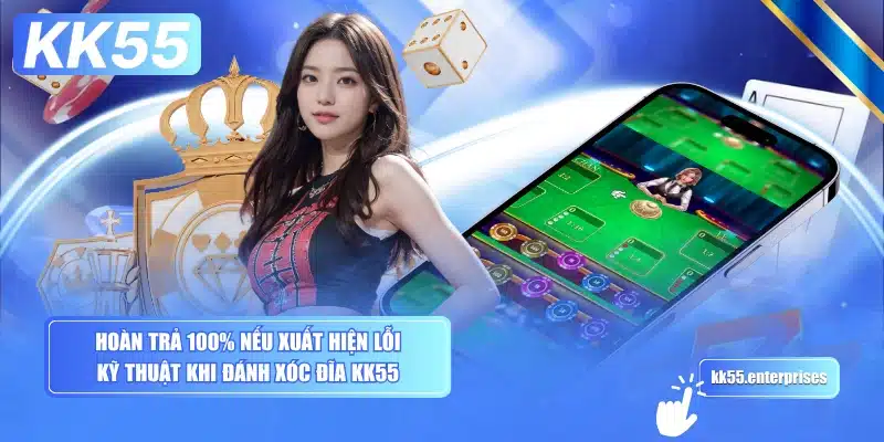 hoan-tra-100-neu-xuat-hien-loi-ky-thuat-khi-danh-xoc-dia-kk55