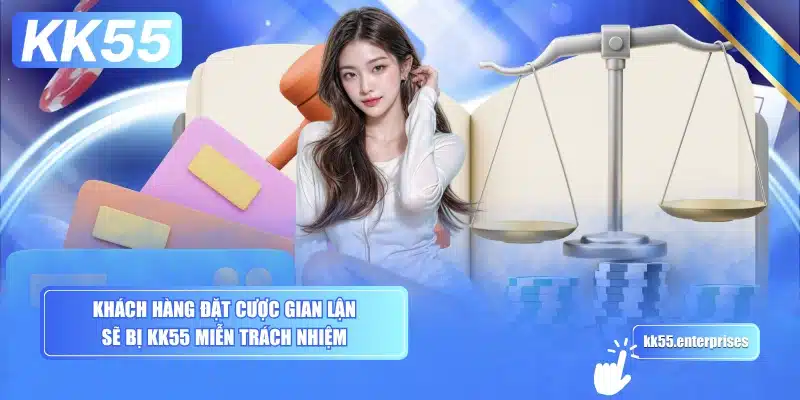 khach-hang-dat-cuoc-gian-lan-se-bi-kk55-mien-trach-nhiem