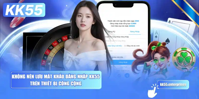 khong-nen-luu-mat-khau-dang-nhap-kk55-tren-thiet-bi-cong-cong