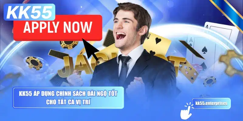 kk55-ap-dung-chinh-sach-dai-ngo-tot-cho-tat-ca-vi-tri