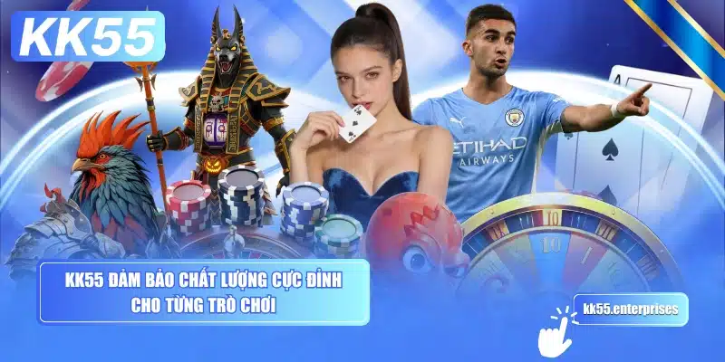 kk55-dam-bao-chat-luong-cuc-dinh-cho-tung-tro-choi