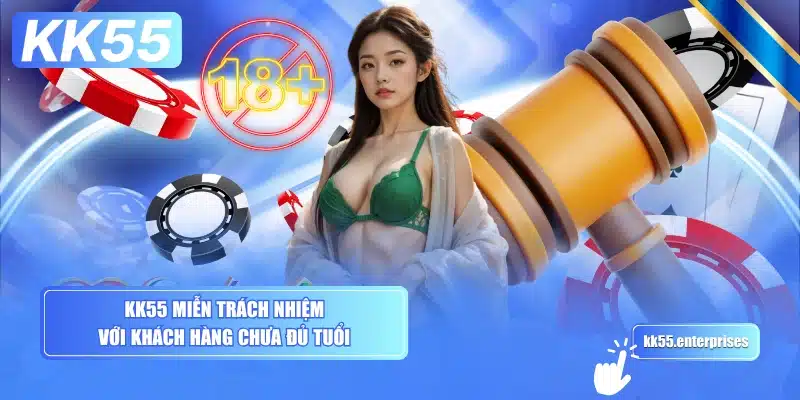 kk55-mien-trach-nhiem-voi-khach-hang-chua-du-tuoi