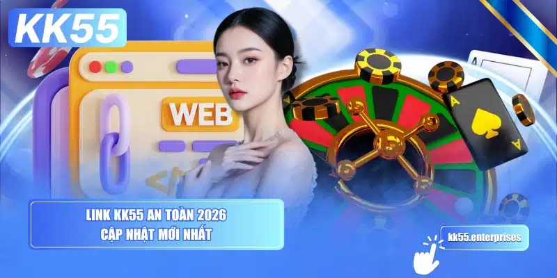 link-kk55-an-toan-2026-cap-nhat-moi-nhat