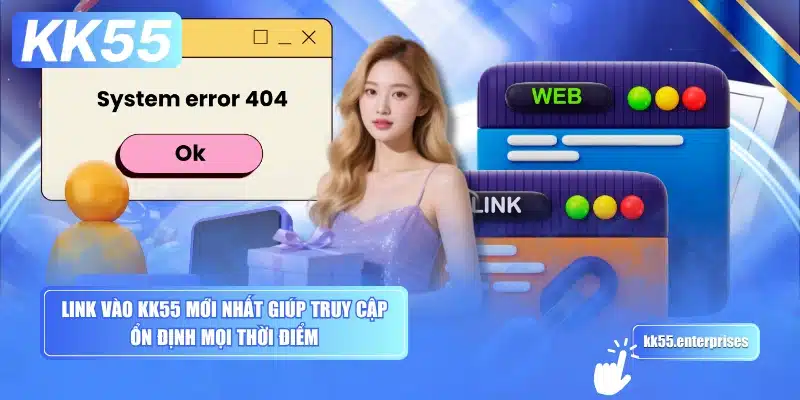 link-vao-kk55-moi-nhat-giup-truy-cap-on-dinh-moi-thoi-diem