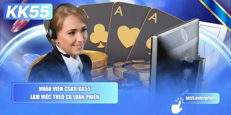 nhan-vien-cskh-kk55-lam-viec-theo-ca-luan-phien