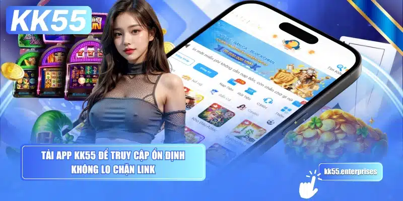 tai-app-kk55-de-truy-cap-on-dinh-khong-lo-chan-link