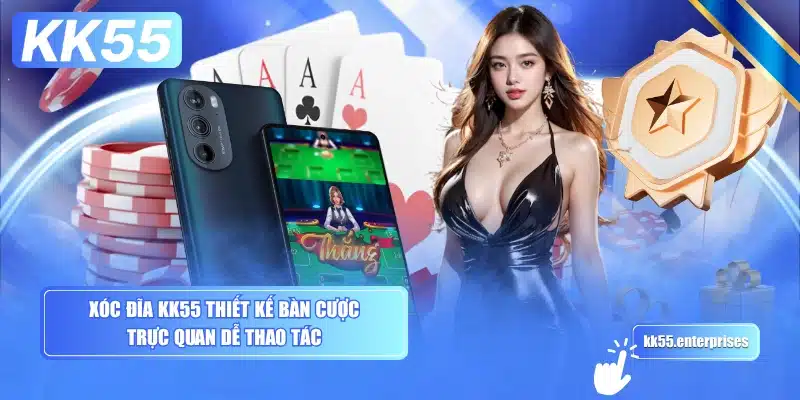 xoc-dia-kk55-thiet-ke-ban-cuoc-truc-quan-de-thao-tac